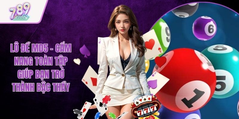 Lô Đề MD5 - Cẩm Nang Toàn Tập Giúp Bạn Trở Thành Bậc Thầy